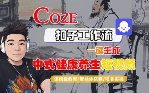 Coze扣子工作流一键生成中式健康养生短视频，保姆级教程-智能体搭建-项目实操