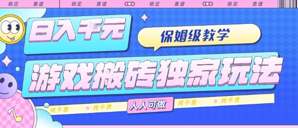 游戏搬砖独家玩法，日入1k+，保姆级教学，人人可做，纯干货