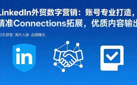 LinkedIn外贸数字营销：账号专业打造，精准Connections拓展，优质内容输出