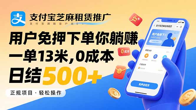 支付宝芝麻租赁推广，用户免押下单你躺挣，一单13米，0成本日结500+