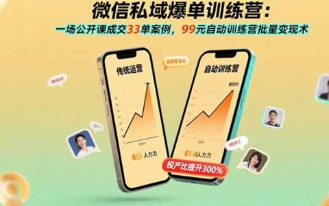 微信私域爆单训练营：一场公开课成交33单案例，99元自动训练营批量变现术