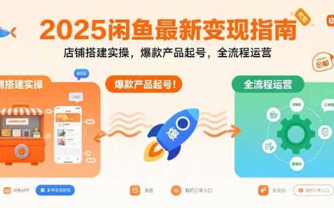 2025闲鱼最新变现指南：店铺搭建实操，爆款产品起号，全流程运营