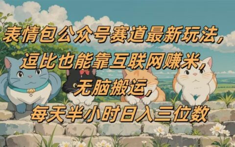 表情包公众号赛道，逗比也能靠互联网挣米，无脑搬运，小白也能日入三位数