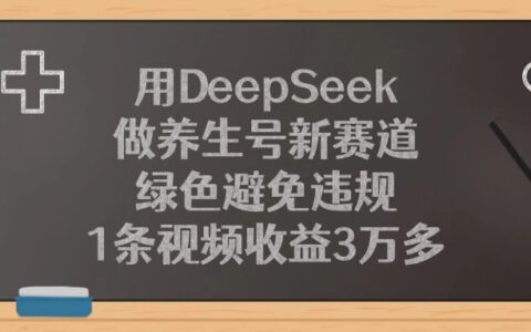 用DeepSeek做养生号新赛道，绿色避免违规，1条视频收益3万多！