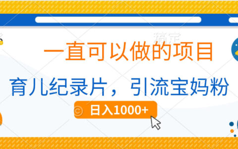 育儿纪录片，一直可以做的项目，引流宝妈粉，日入1000+