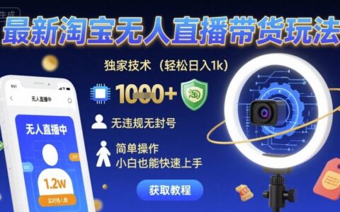 最新淘宝无人直播带货玩法，独家技术，轻松日入1k，无违规无封号，简单操作，小白也能快速上手