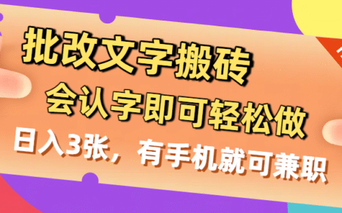 批改文字搬砖，会认字即可轻松做，日入3张，有手机就可兼职