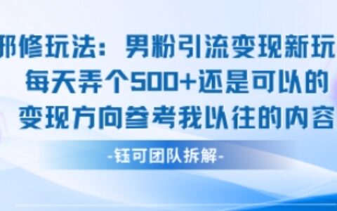邪修玩法：男粉引流变现新玩法每天弄个5张还是可以的变现方向参考我以往的内容