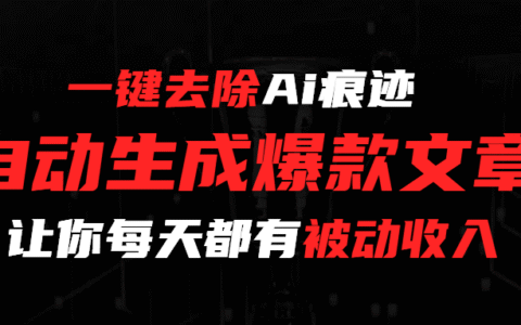 一键去除Ai痕迹，全自动生成爆款文章，让你每天都有睡后收入