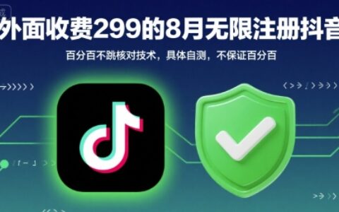 外面收299的8月无限注册抖音百分百不跳核对技术，具体自测，不保证百分百
