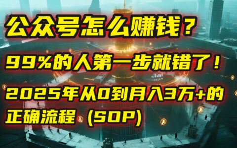 公众号怎么赚钱？| 马哥揭秘：99%的人第一步就错了！2025年从0到月入3万+的正确流程 (SOP)