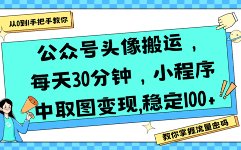 公众号头像搬运，每天30分钟，小程序中取图变现,稳定100+