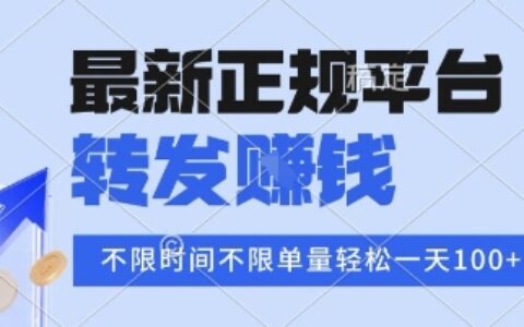 2025年最新正规平台，转发挣钱 不限单量，单价高，一天轻松100+