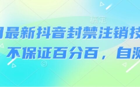8月最新抖音封禁注销技术，不保证百分百，自测