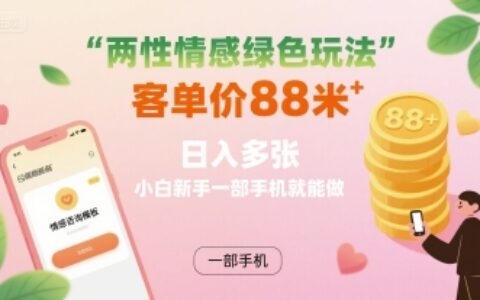 两性情感绿色玩法，客单价88米 日入多张，小白新手一部手机就能做