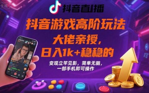 抖音游戏大佬高阶玩法，日入 1k + 稳稳的，变现立竿见影，简单无脑，一部手机即可操作