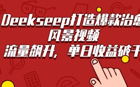 Deekseep打造爆款治愈风景视频，流量飙升，单日收益破千