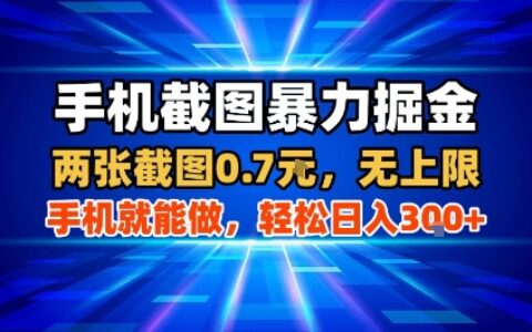手机截图爆栗掘金，两张截图0.7米，一部手机就能做，轻松日入3张+