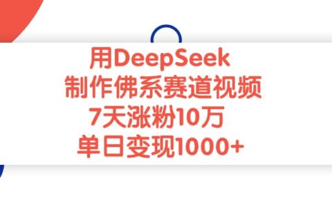 用DeepSeek制作，佛系赛道视频，7天涨粉10万，单日变现1000+