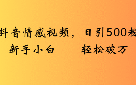 抖音情感视频，日引500粉新手小白轻松破万
