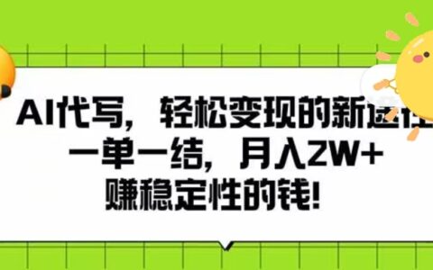 AI代写，轻松变现的新途径，一单一结，月入2W+，赚稳定性的钱