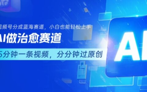 用AI做治愈赛道，结合视频号分成计划，小白也能轻松上手