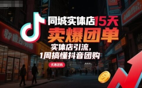 同城实体店15天卖爆团单，实体店引流，1周搞懂抖音团购