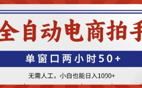 全自动电商拍手，单窗口两小时50+，无需人工，小白也能轻松日入1k+