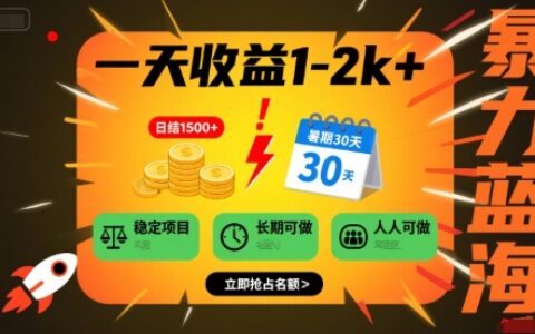 一天收益1-2k+ 稳定项目，暑期爆栗蓝海项目，长期稳定，人人可做