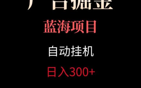 广告自动挂G掘金项目，小白轻松入手，迈出实现副业收入大于主业收入的一步