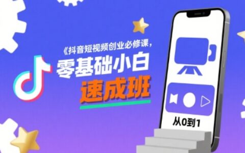 抖音短视频创业必修课，零基础小白速成班