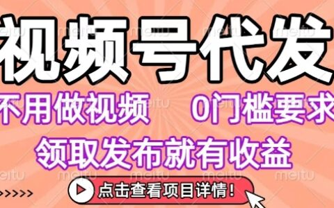 视频号代发，不用剪辑不用做视频，0门槛要求，领取发布就有收益，任务没有无上限，小白轻松上手
