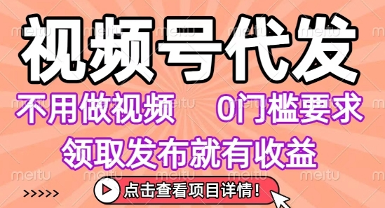 视频号代发，不用剪辑不用做视频，0门槛要求，领取发布就有收益，任务没有无上限，小白轻松上手
