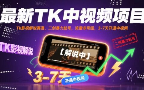 最新TK中视频项目，Tk影视解说赛道，搬运二创爆栗起号，流量非常猛，3-7天开通中视频