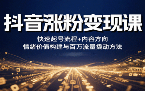 抖音涨粉变现课，快速起号流程+内容方向教程