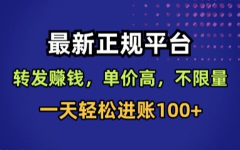最新正规平台，转发賺钱，单价高，不限量，一天轻松进账100+