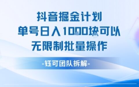 抖音掘金计划单号日入1k可以无限制批量操作