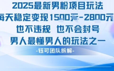 2025最新男粉项目玩法每天变现1k+也不违规也不会封号男人最懂男人的玩法