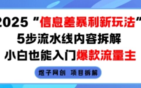 2025信息差爆栗新玩法，5步流水线内容拆解，小白也能入门爆款流量主