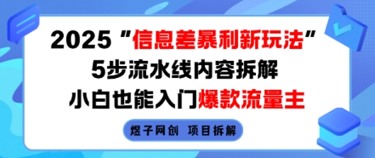 2025信息差爆栗新玩法，5步流水线内容拆解，小白也能入门爆款流量主