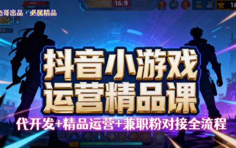 【抖音小游戏精品运营课】小白也可以操作，杰哥带你从0开始学小游戏运营，操作简单，长期稳定，日盈利500+，可工作室矩阵放大。