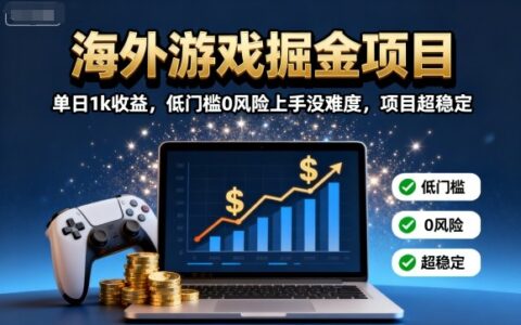 海外游戏掘金项目：单日1k收益，低门槛0风险上手没难度，项目超稳定