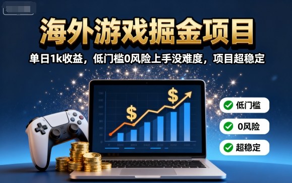 海外游戏掘金项目：单日1k收益，低门槛0风险上手没难度，项目超稳定