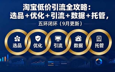 淘宝低价引流全攻略：选品＋优化＋引流＋数据＋托管，五环闭环（9月更新）