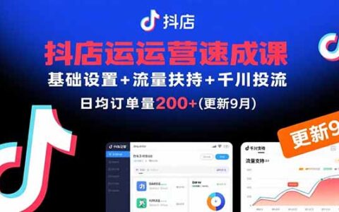 抖店运营速成课，基础设置+流量扶持+千川投流，30天日均订单200+(更新9月)