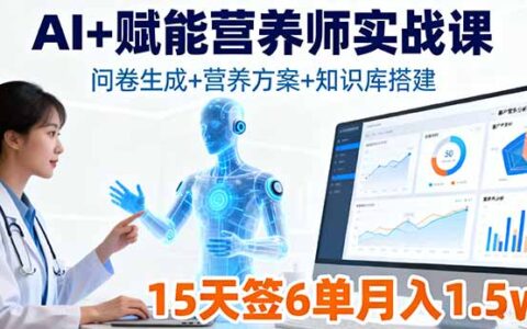 AI+赋能营养师实战课，问卷生成+营养方案+知识库搭建，15天签6单月入1.5w
