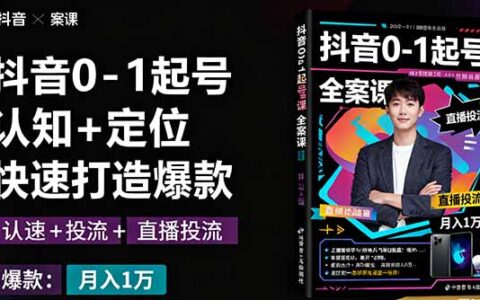 抖音0-1起号全案课：认知+定位+直播投流+快速打造爆款，月入10万+秘籍