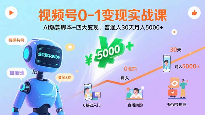 视频号0-1变现实战课：AI爆款脚本+四大变现，普通人30天月入5000+