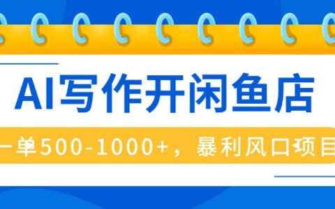 AI写作开闲鱼店，一单500-1000+，爆栗风口项目，永不失业副业副业