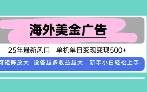 最新海外广告美金，全自动挂G，单机单日500+，可矩阵放大，新手小白轻松上手
